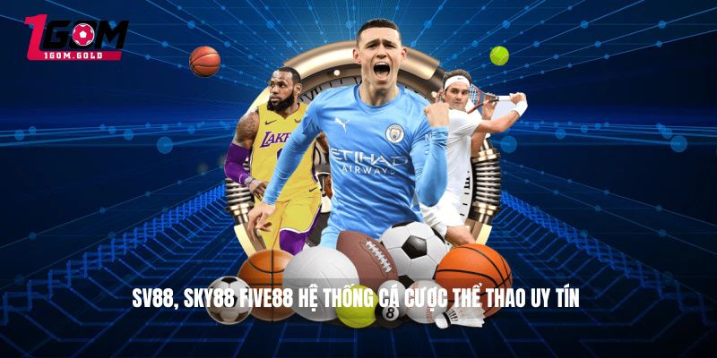 SV88, SKY88 FIVE88 hệ thống cá cược thể thao uy tín 
