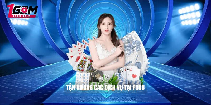 Tận hưởng các dịch vụ tại FO88