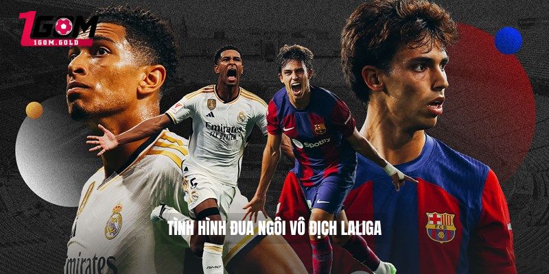 Tình hình đua ngôi vô địch LaLiga