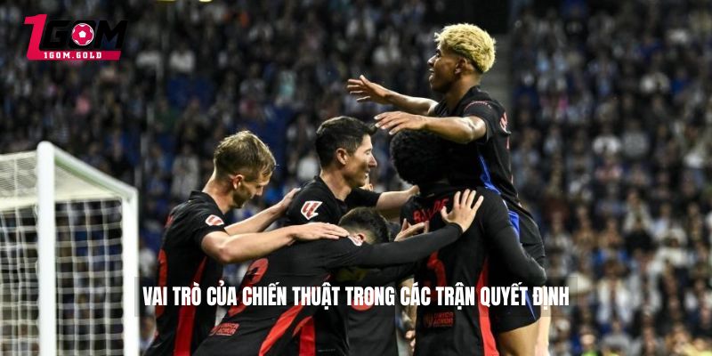 Vai trò của chiến thuật trong các trận quyết định